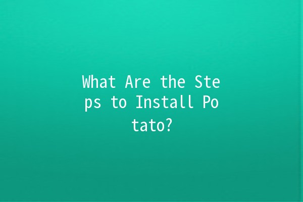 What Are the Steps to Install Potato? 🥔🚀