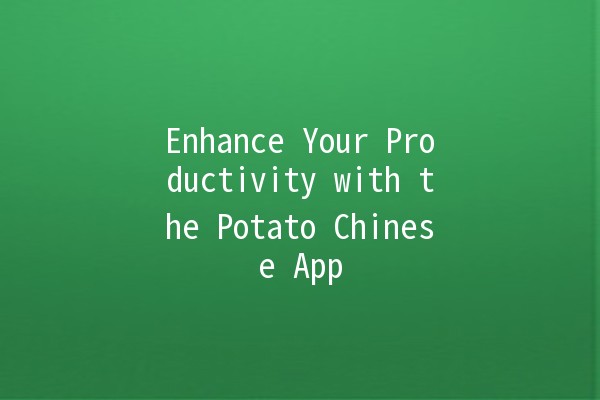 Enhance Your Productivity with the Potato Chinese App 🥔📱