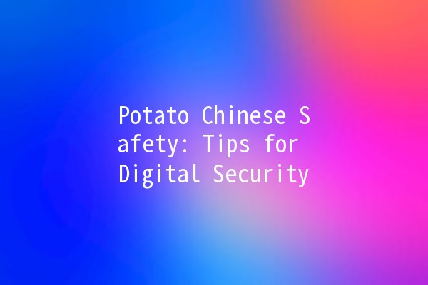 Potato Chinese Safety: Tips for Digital Security 🥔🔒