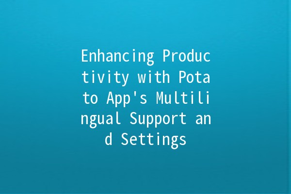 Enhancing Productivity with Potato App's Multilingual Support and Settings 🌍🛠️