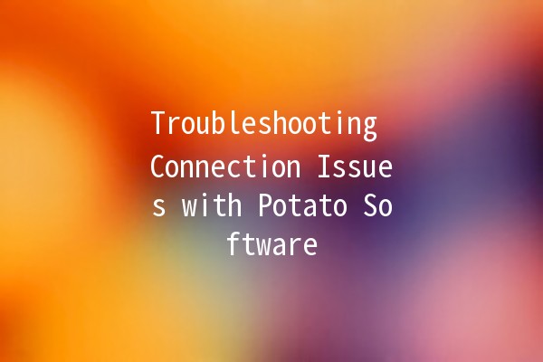 Troubleshooting Connection Issues with Potato Software 🥔💻