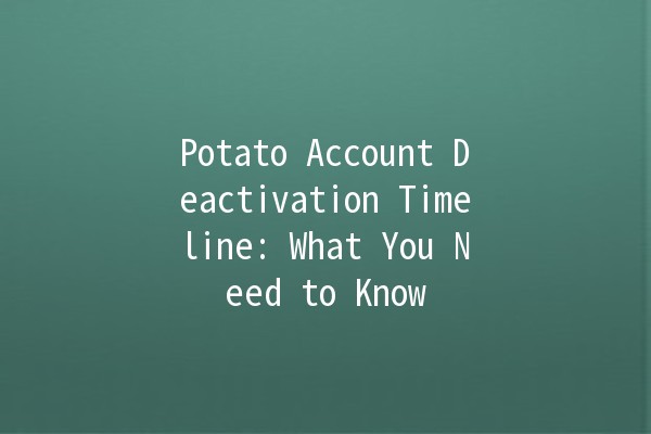 Potato Account Deactivation Timeline: What You Need to Know 🥔⏳