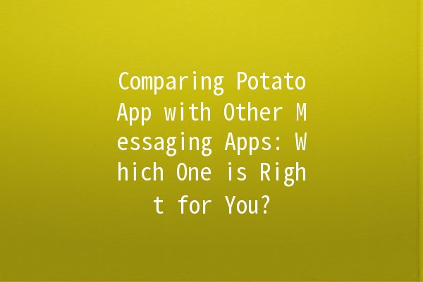 Comparing PotatoApp with Other Messaging Apps: Which One is Right for You? 📱💬