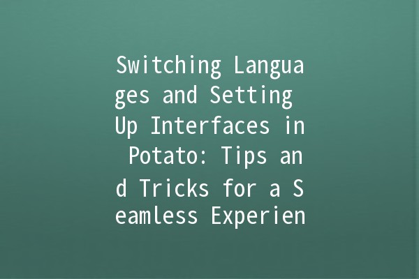 🌍 Switching Languages and Setting Up Interfaces in Potato: Tips and Tricks for a Seamless Experience