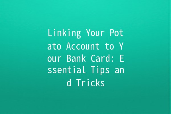 Linking Your Potato Account to Your Bank Card: Essential Tips and Tricks 💳🥔