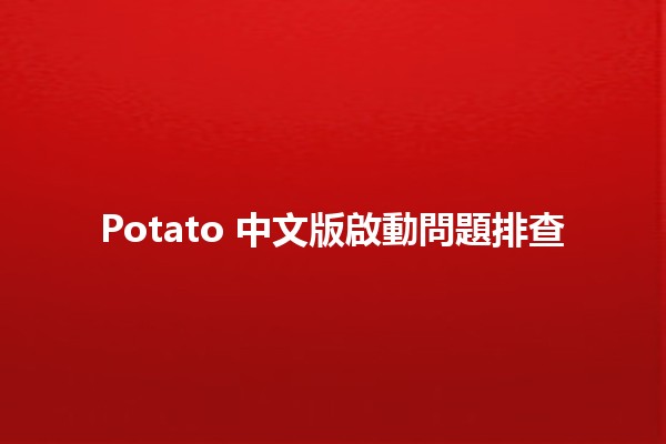 Potato 中文版啟動問題排查 🥔🔍