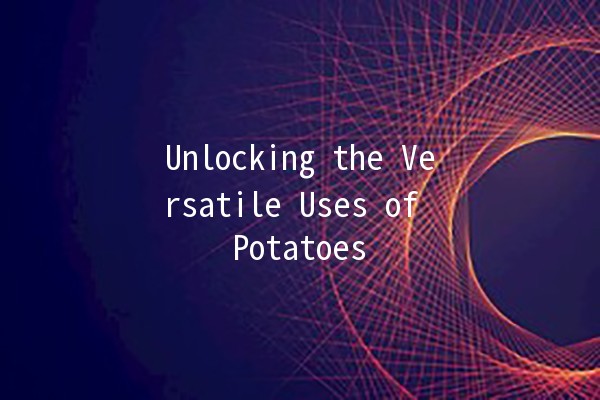 Unlocking the Versatile Uses of Potatoes 🥔✨