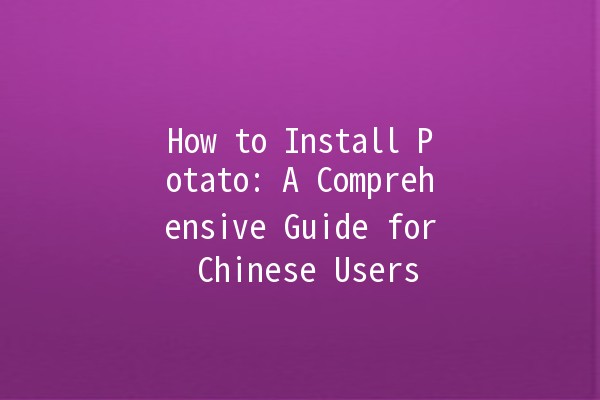 How to Install Potato: A Comprehensive Guide for Chinese Users 🥔💻