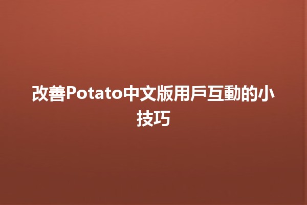 🥔改善Potato中文版用戶互動的小技巧