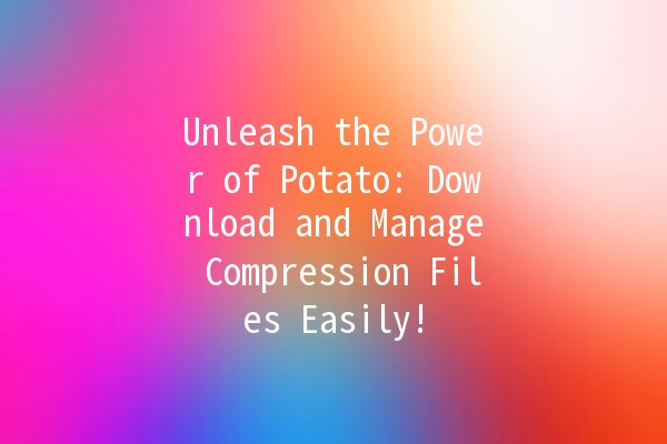 Unleash the Power of Potato: Download and Manage Compression Files Easily! 📦🥔