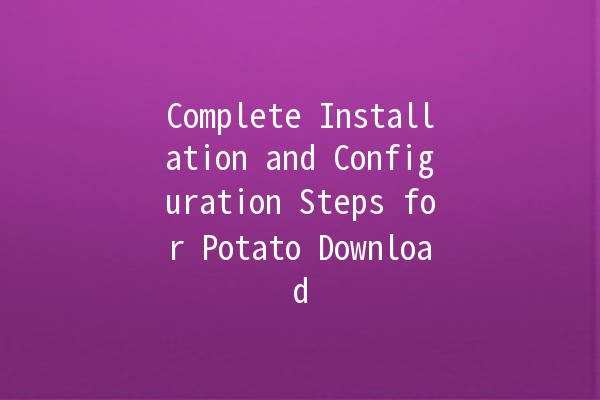 Complete Installation and Configuration Steps for Potato Download 🥔💻