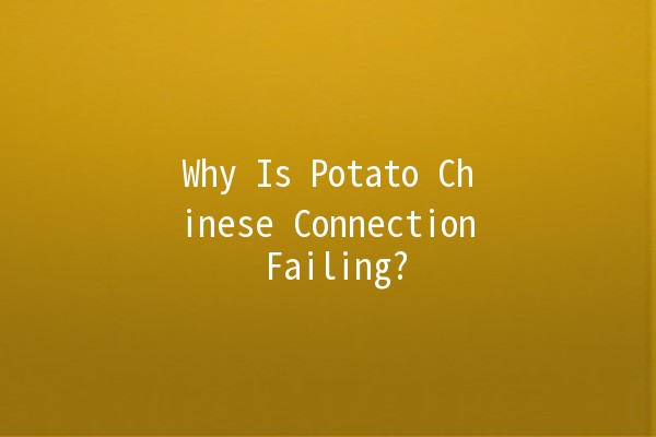 Why Is Potato Chinese Connection Failing? 🤔🔧