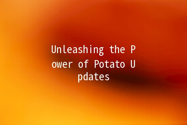 Unleashing the Power of Potato Updates 🥔🚀