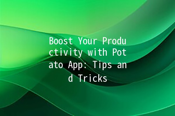 Boost Your Productivity with Potato App: Tips and Tricks 🥔🚀