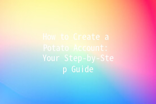 How to Create a Potato Account: Your Step-by-Step Guide 🥔✨