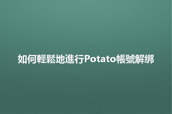 如何輕鬆地進行Potato帳號解绑🏷️✨