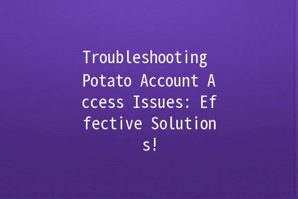 Troubleshooting Potato Account Access Issues: Effective Solutions! 🥔🔧