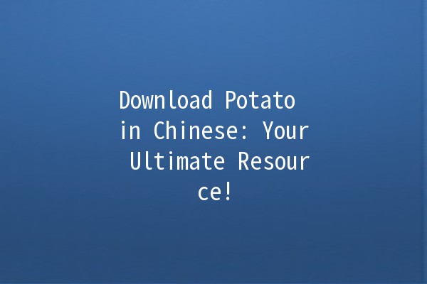 Download Potato in Chinese: Your Ultimate Resource! 🥔💻