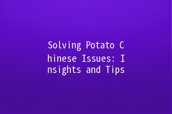 Solving Potato Chinese Issues: Insights and Tips 🥔✨