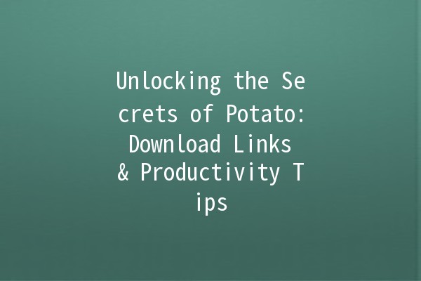 Unlocking the Secrets of Potato: Download Links & Productivity Tips 🥔🚀