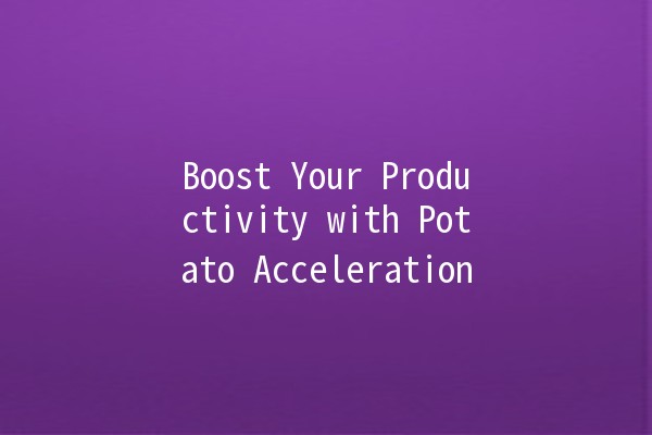 Boost Your Productivity with Potato Acceleration 🚀🥔