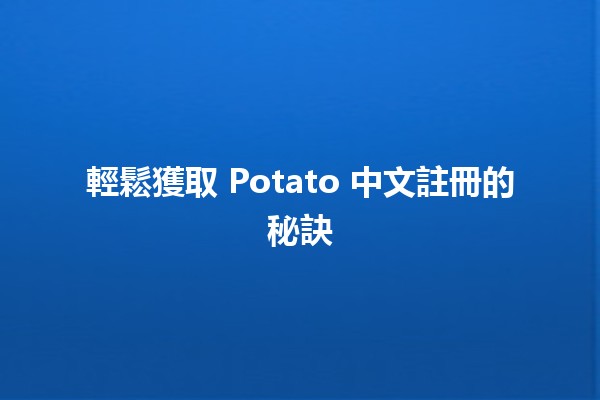 輕鬆獲取 Potato 中文註冊的秘訣 🥔✨