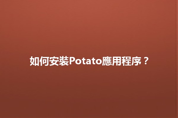 如何安裝Potato應用程序？🛠️📱