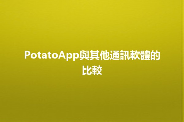 PotatoApp與其他通訊軟體的比較📱💬