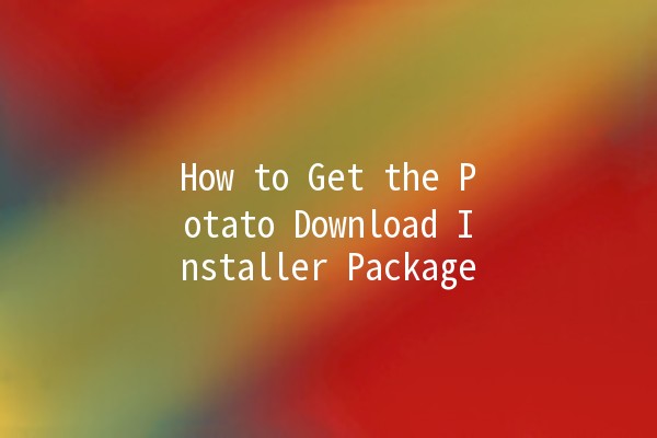 How to Get the Potato Download Installer Package 🎮🖥️