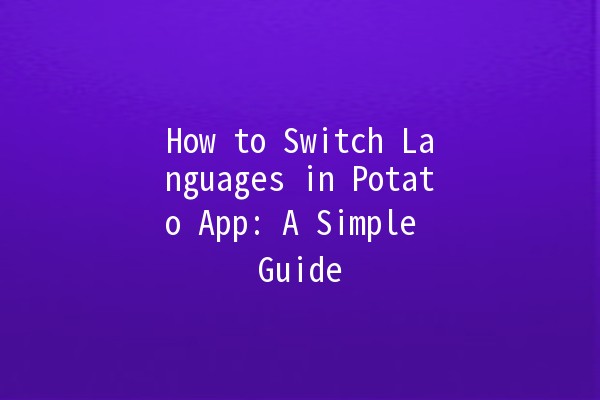 How to Switch Languages in Potato App: A Simple Guide 🌟🌍