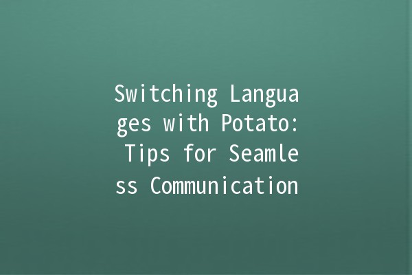 Switching Languages with Potato: Tips for Seamless Communication 🌍🥔